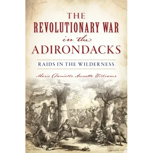 The Revolutionary War in the Adirondacks: Raids in the Wilderness