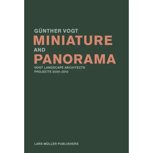 Miniature and Panorama: Vogt Landscape Architects, Projects 2000-2012