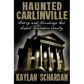 Haunted Carlinville: History and Hauntings that Shaped Macoupin County