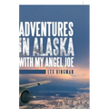 Adventures in Alaska with My Angel Joe