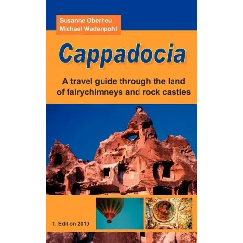 Cappadocia: A travel guide through the land of fairychimneys and rock castles