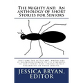 The Mighty Ant: An anthology of Short Stories for Seniors: Just like the little ant, whose size is disproportionate to its strength, s