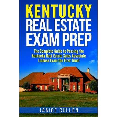 Kentucky Real Estate Exam Prep: The Complete Guide to Passing the Kentucky Real Estate Sales Associate License Exam the First Time!