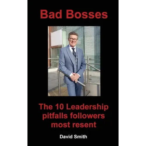 Bad Bosses: The 10 Leadership Pitfalls Followers Most Resent