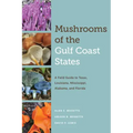 Mushrooms of the Gulf Coast States: A Field Guide to Texas, Louisiana, Mississippi, Alabama, and Florida