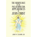 The Significance of the Post Resurrection Appearances of Jesus Christ