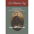 "So Much to Say": The Civil War Letters of Corporal Robert Bradbury, Battery D, First Pennsylvania Light Artillery