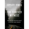 The Forever Witness: How DNA and Genealogy Solved a Cold Case Double Murder