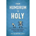 From Humdrum to Holy: A Step-By-Step Guide to Living Like a Saint