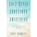 Soft-Style Conscious Awakening: A Being This-Here-Now Playbook
