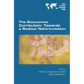 The Economics Curriculum: Towards a Radical Reformulation