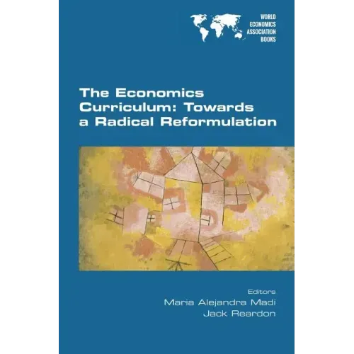 The Economics Curriculum: Towards a Radical Reformulation
