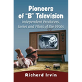 Pioneers of "B" Television: Independent Producers, Series and Pilots of the 1950s