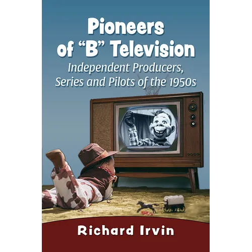Pioneers of "B" Television: Independent Producers, Series and Pilots of the 1950s