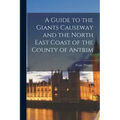 A Guide to the Giants Causeway and the North East Coast of the County of Antrim
