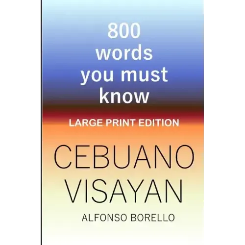 Cebuano Visayan: 800 Words You Must Know (Large Print Edition)