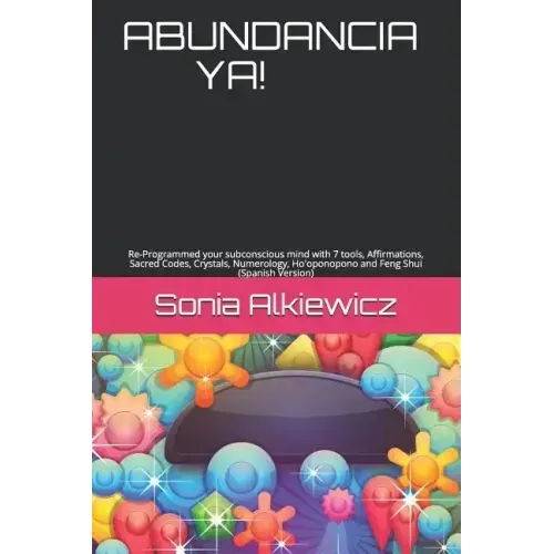 Abundancia Ya!: Re-Programmed your subconscious mind with 7 tools, Affirmations, Sacred Codes, Crystals, Numerology, Ho'oponopono and