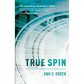 True Spin: The Industrial Manager's Guide to Effective, Honest Public Communication