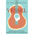 Vessel: Writing Through the Fears of Death, Responsibility, Isolation, and Meaninglessness