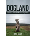 Dogland: A Journey to the Heart of America's Dog Problem