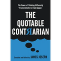 The Quotable Contrarian: The Power of Thinking Differently, Asking Questions, and Being Unconventional