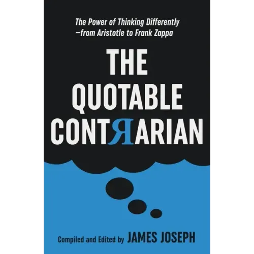 The Quotable Contrarian: The Power of Thinking Differently, Asking Questions, and Being Unconventional