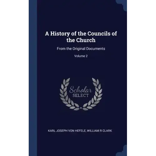 A History of the Councils of the Church: From the Original Documents; Volume 2