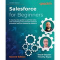 Salesforce for Beginners - Second Edition: A step-by-step guide to optimize sales and marketing and automate business processes with the Salesforce pl