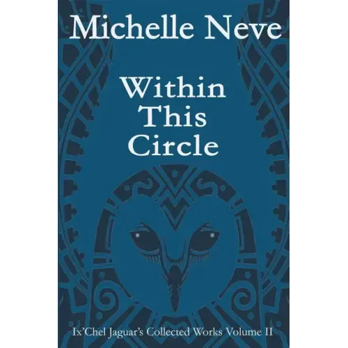 Within This Circle: Ix'Chel Jaguar's Collected Works Volume II-2006 to 2015