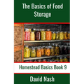 The Basics of Food Storage: How to Build an Emergency Food Storage Supply as well as Tips to Store, Dry, Package, and Freeze Your Own Foods