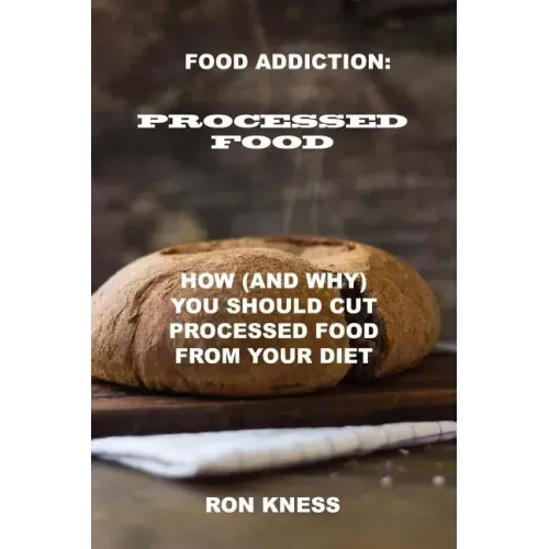 Food Addiction: Processed Food: How (and Why) You Should Cut Processed Food From Your Diet