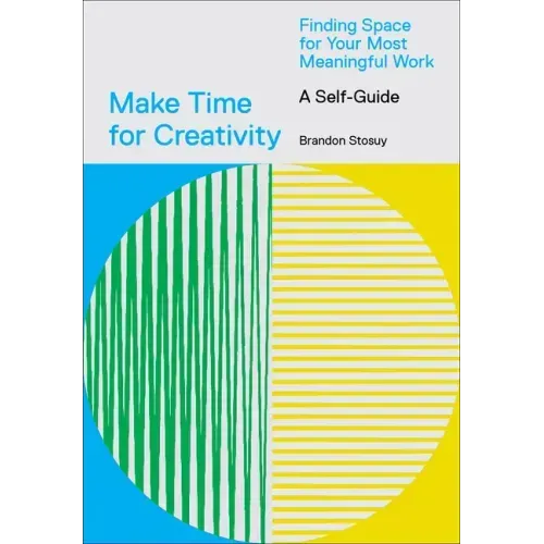Make Time for Creativity: Finding Space for Your Most Meaningful Work (a Self-Guide)