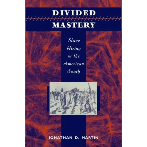 Divided Mastery: Slave Hiring in the American South