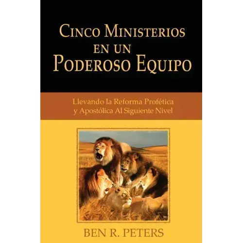Cinco Ministerios en un Poderoso Equipo: Llevando la Reforma Profetica y Apostolica Al Siguiente Nivel
