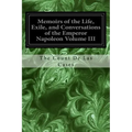 Memoirs of the Life, Exile, and Conversations of the Emperor Napoleon Volume III