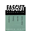 Fascist Modernism: Aesthetics, Politics, and the Avant-Garde
