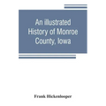 An illustrated history of Monroe County, Iowa: A complete civil, political, and military history of the county, from its earliest period of organizati