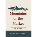 Mountains on the Market: Industry, the Environment, and the South