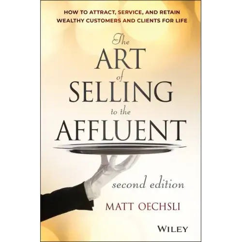 The Art of Selling to the Affluent: How to Attract, Service, and Retain Wealthy Customers and Clients for Life