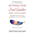 10 Things Your Soul Guides Want You to Know: Especially If You Have Anxiety, Depression, Chronic Pain, or Ptsd