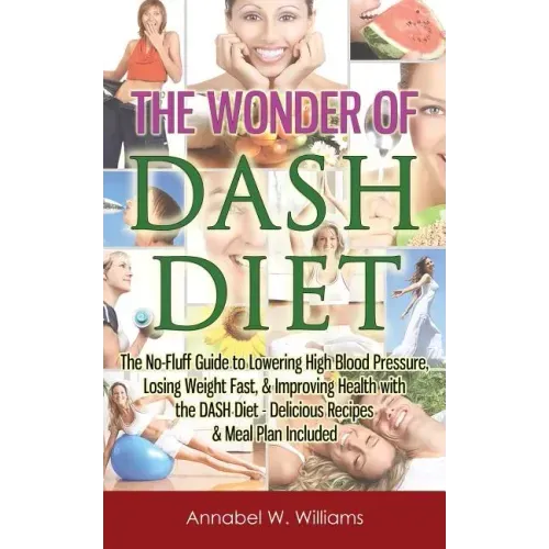 The Wonder of DASH Diet: The No-Fluff Guide to Lowering High Blood Pressure, Losing Weight Fast, & Improving Health with the DASH Diet - Delicious Rec