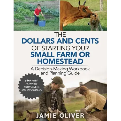 The Dollars and Cents of Starting Your Small Farm or Homestead: A Decision-Making Workbook and Planning Guide