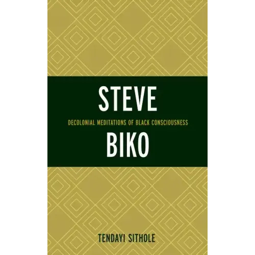 Steve Biko: Decolonial Meditations of Black Consciousness