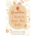 Grandma, I Want to Know You Better: A Grandmother's Guided Keepsake Journal to Share Her Memories and Life: A Grandmother's Guided Keepsake Journal to