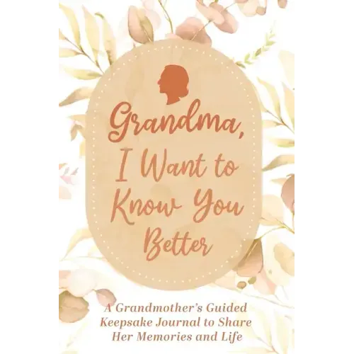 Grandma, I Want to Know You Better: A Grandmother's Guided Keepsake Journal to Share Her Memories and Life: A Grandmother's Guided Keepsake Journal to