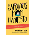 The Anxious Mom Manifesto: 18 Lessons to Control Your Anxiety Monster