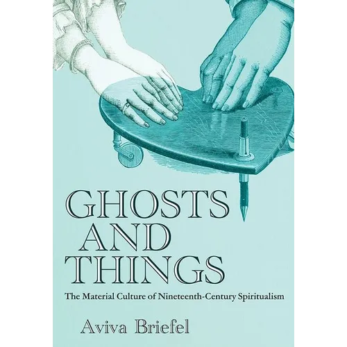Ghosts and Things: The Material Culture of Nineteenth-Century Spiritualism