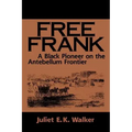 Free Frank: A Black Pioneer on the Antebellum Frontier a Black Pioneer on the Antebellum Frontier