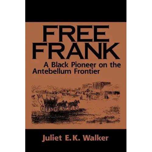 Free Frank: A Black Pioneer on the Antebellum Frontier a Black Pioneer on the Antebellum Frontier