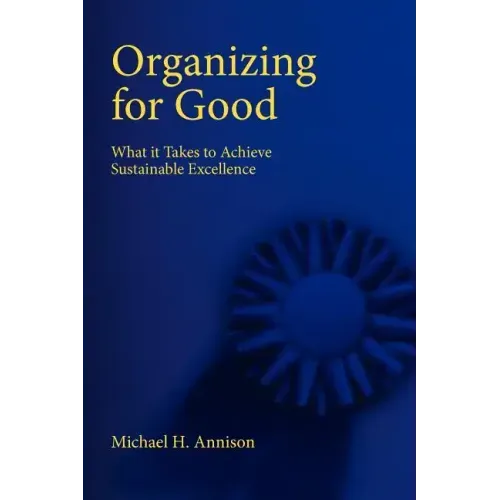 Organizing for Good: What It Takes to Achieve Sustainable Excellence
